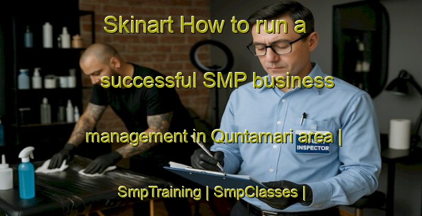 Skinart How to run a successful SMP business management in Quntamari area | SmpTraining | SmpClasses | SkinartTraining-China